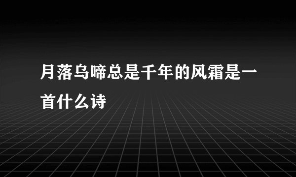 月落乌啼总是千年的风霜是一首什么诗