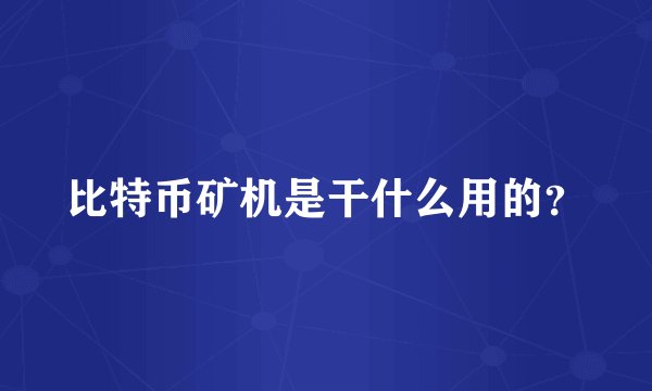 比特币矿机是干什么用的？