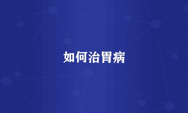 如何治胃病