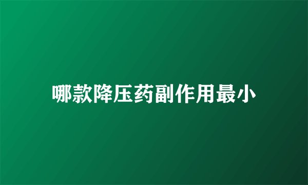 哪款降压药副作用最小