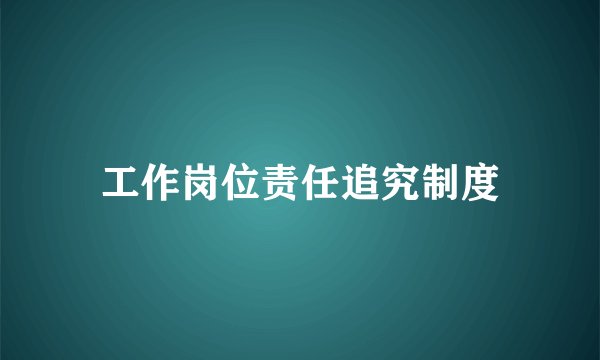 工作岗位责任追究制度