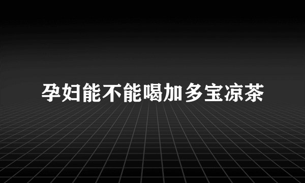 孕妇能不能喝加多宝凉茶