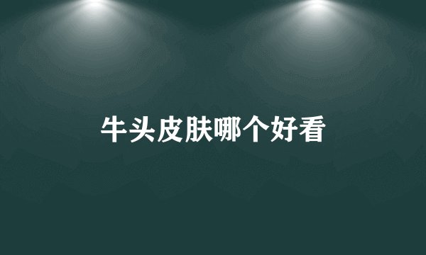 牛头皮肤哪个好看