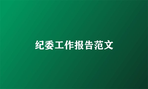 纪委工作报告范文
