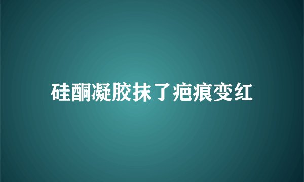 硅酮凝胶抹了疤痕变红