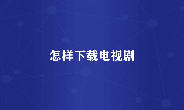 怎样下载电视剧