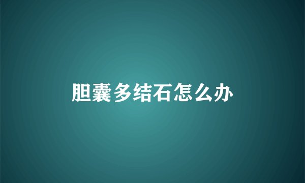 胆囊多结石怎么办