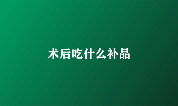 术后吃什么补品