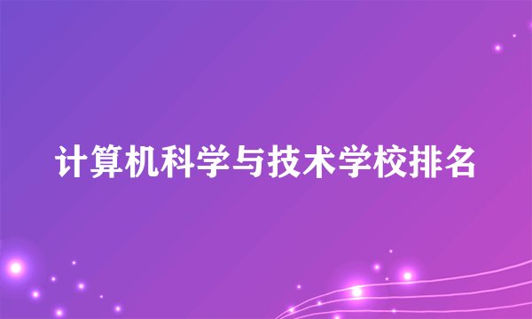 计算机科学与技术学校排名