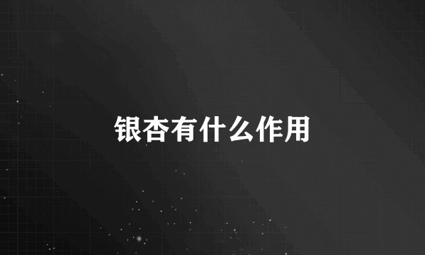 银杏有什么作用