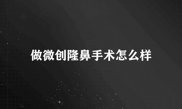 做微创隆鼻手术怎么样