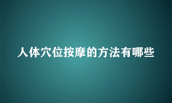 人体穴位按摩的方法有哪些