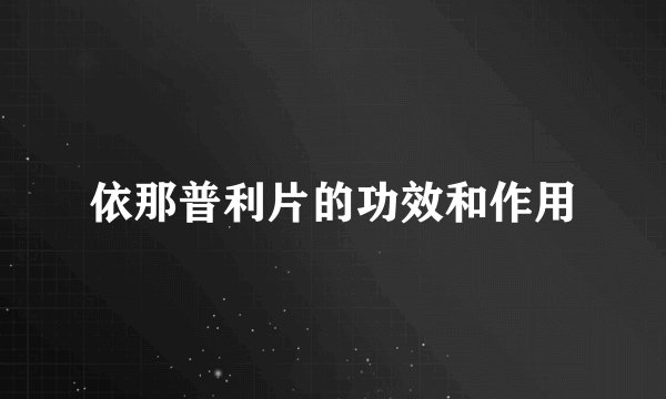 依那普利片的功效和作用