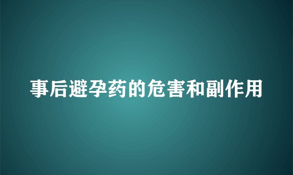 事后避孕药的危害和副作用