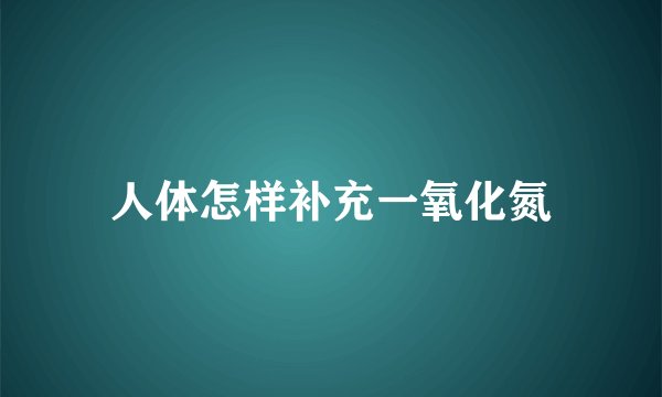 人体怎样补充一氧化氮