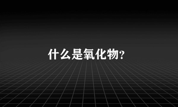 什么是氧化物？