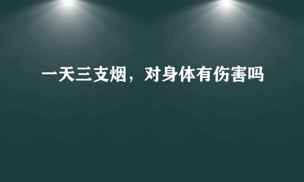 一天三支烟,对身体有伤害吗