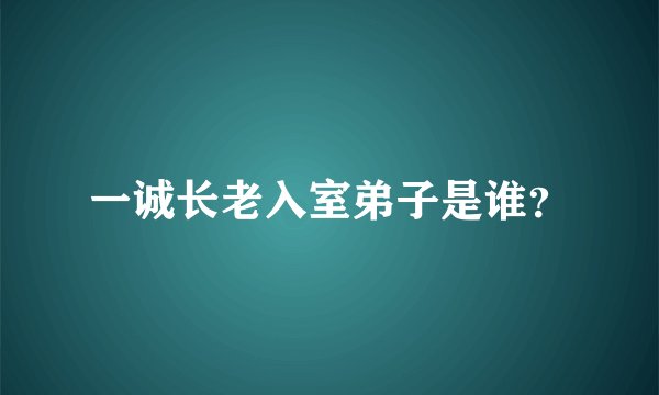 一诚长老入室弟子是谁?