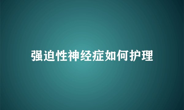强迫性神经症如何护理