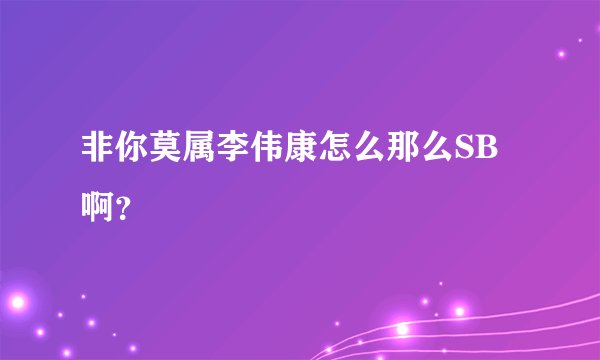 非你莫属李伟康怎么那么SB啊?