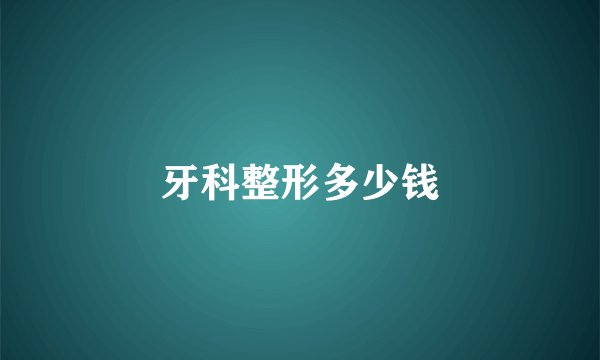 牙科整形多少钱