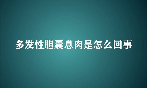 多发性胆囊息肉是怎么回事