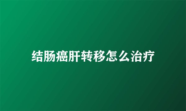 结肠癌肝转移怎么治疗