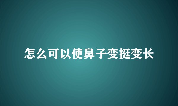 怎么可以使鼻子变挺变长