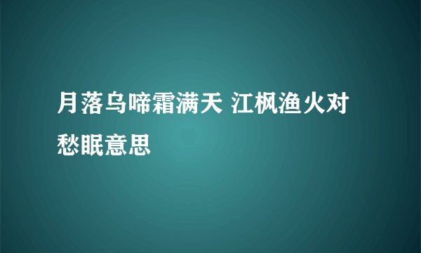月落乌啼霜满天 江枫渔火对愁眠意思