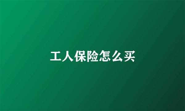 工人保险怎么买