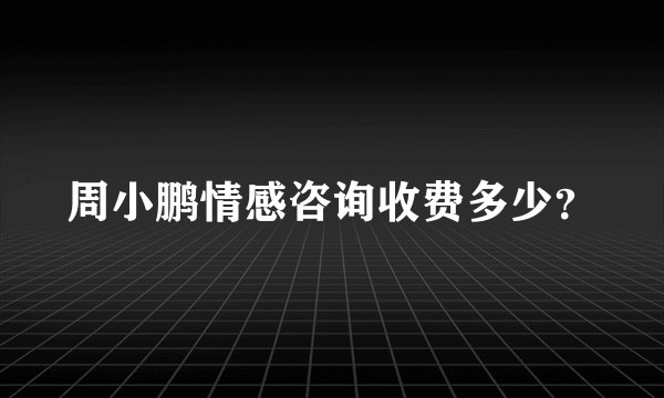 周小鹏情感咨询收费多少？