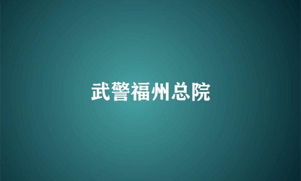 武警福州总院