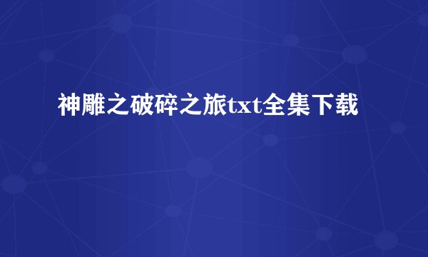 神雕之破碎之旅txt全集下载