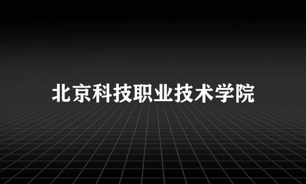 北京科技职业技术学院