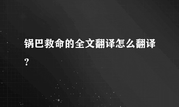 锅巴救命的全文翻译怎么翻译?
