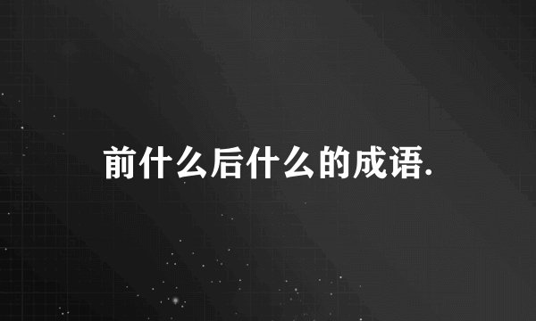 前什么后什么的成语.