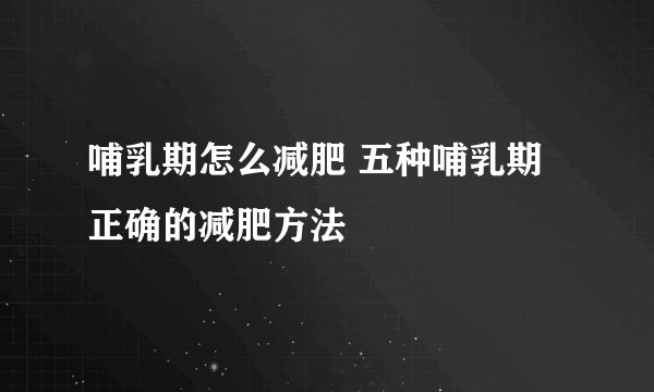 哺乳期怎么减肥 五种哺乳期正确的减肥方法