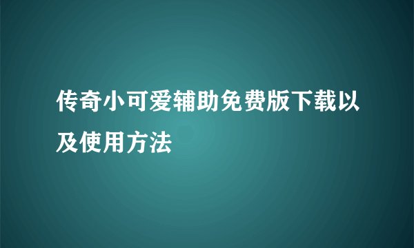 传奇小可爱辅助免费版下载以及使用方法
