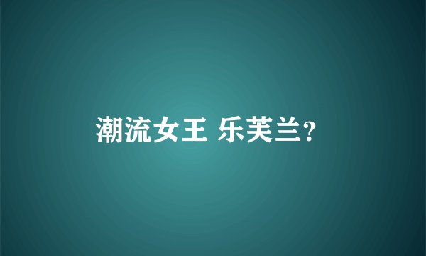 潮流女王 乐芙兰？