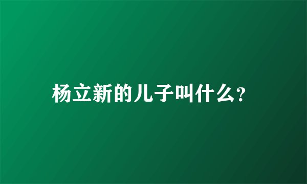 杨立新的儿子叫什么？