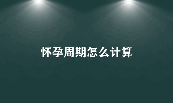 怀孕周期怎么计算