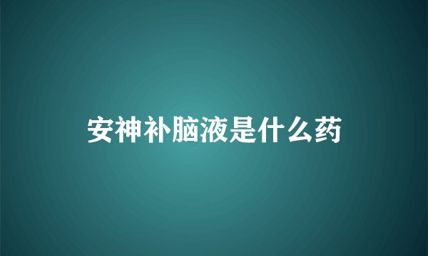 安神补脑液是什么药
