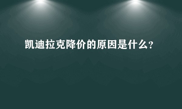 凯迪拉克降价的原因是什么？