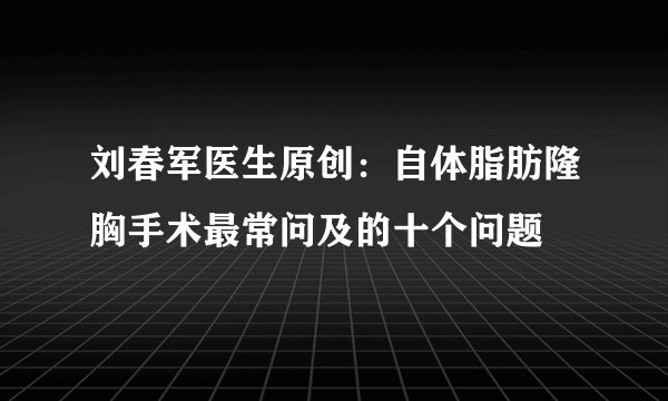 刘春军医生原创：自体脂肪隆胸手术最常问及的十个问题