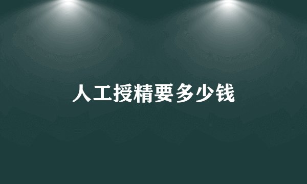 人工授精要多少钱