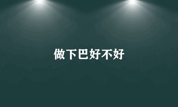 做下巴好不好