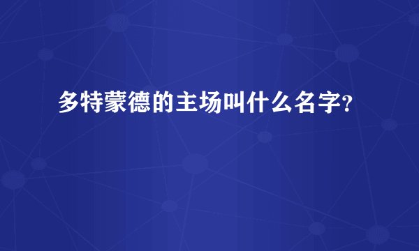 多特蒙德的主场叫什么名字？