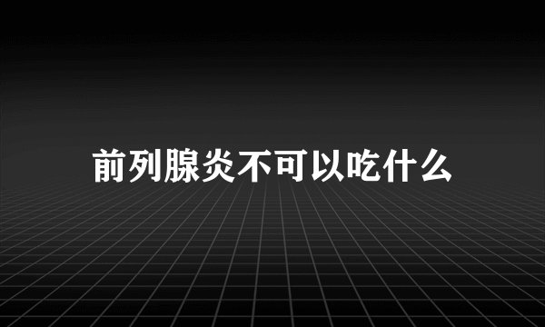 前列腺炎不可以吃什么