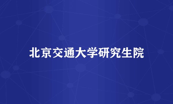 北京交通大学研究生院
