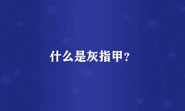 什么是灰指甲?